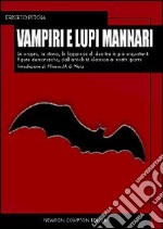 Vampiri e lupi mannari. Le origini, la storia, le leggende di due tra le più inquietanti figure demoniache, dall'antichità classica ai nostri giorni libro