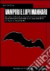 Vampiri e lupi mannari. Le origini, la storia, le leggende di due tra le più inquietanti figure demoniache, dall'antichità classica ai nostri giorni libro