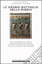 Le grandi battaglie della Bibbia. Dall'invasione di Canaan alla conquista del regno da parte di Davide e Salomone, fino alla rivolta dei Maccabei libro