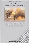 Storia del terrorismo. Dall'antichità alle sette islamiche degli assassini, dall'Ira alle torri gemelle fino alla situazione esplosiva del Medioriente libro