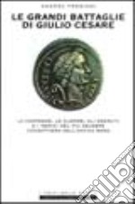 Le grandi battaglie di Giulio Cesare. Le campagne, le guerre, gli eserciti e i nemici del più celebre condottiero dell'antica Roma libro