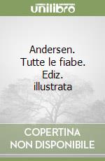 Andersen. Tutte le fiabe. Ediz. illustrata libro