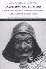 I cavalieri del Bushido. Storia dei crimini di guerra giapponesi. La strage di Nanchino e i crimini commessi contro i prigionieri di guerra alleati