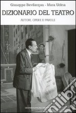 Dizionario del teatro. Autori, opere e parole libro