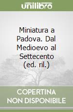 Miniatura a Padova. Dal Medioevo al Settecento (ed. ril.) libro