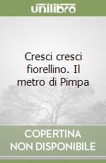 Cresci cresci fiorellino. Il metro di Pimpa libro