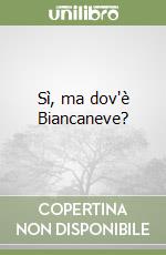 Sì, ma dov'è Biancaneve? libro