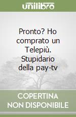 Pronto? Ho comprato un Telepiù. Stupidario della pay-tv