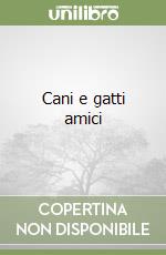 Cani e gatti amici libro