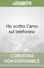 Ho scritto t'amo sul telefonino libro