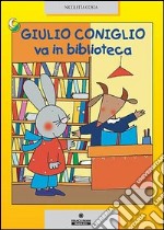 Giulio Coniglio va in biblioteca. Ediz. illustrata libro