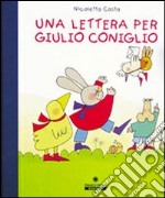 Una lettera per Giulio Coniglio. Con set di carta da lettere. Ediz. illustrata libro