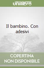 Il bambino. Con adesivi