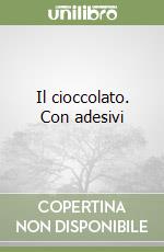 Il cioccolato. Con adesivi libro