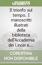 Il trionfo sul tempo. I manoscritti illustrati della biblioteca dell'Accademia dei Lincei e Corsiniana libro