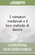 I miniatori medievali e il loro metodo di lavoro libro