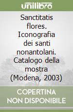 Sanctitatis flores. Iconografia dei santi nonantolani. Catalogo della mostra (Modena, 2003) libro