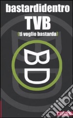 TVB. Ti voglio bastarda libro