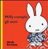 Miffy compie gli anni. Ediz. illustrata libro