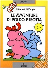 Le avventure di Poldo e Isotta. Ediz. illustrata libro