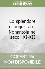 Lo splendore riconquistato. Nonantola nei secoli XI-XII libro