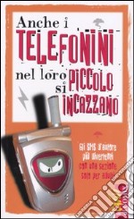 Anche i telefonini nel loro piccolo s'incazzano. Gli SMS d'autore più divertenti con una sezione solo per adulti libro