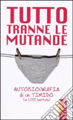 Tutto tranne le mutande. Autobiografia di un timido (in 1000 battute) libro