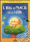 Il mal di pancia della luna. Ediz. illustrata libro