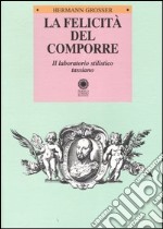 La felicità del comporre. Il laboratorio stilistico tassiano libro