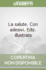 La salute. Con adesivi. Ediz. illustrata libro