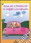 Giulio Coniglio in viaggio con Ignazio. Ediz. illustrata libro