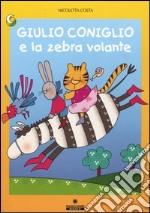 Giulio Coniglio e la zebra volante. Ediz. illustrata libro