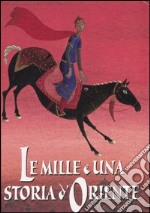 Le mille e una storia d'oriente. Ediz. illustrata libro