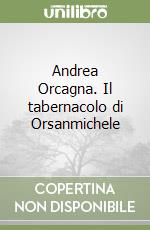 Andrea Orcagna. Il tabernacolo di Orsanmichele