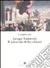 Jacopo Tintoretto. Il miracolo dello schiavo. Ediz. illustrata libro
