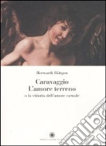 Caravaggio. L'amore terreno o la vittoria dell'amore carnale. Ediz. illustrata libro