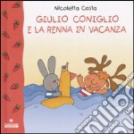 Giulio Coniglio e la renna in vacanza. Ediz. illustrata libro