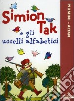 Simion Tak e gli uccelli alfabetici. Ediz. illustrata libro