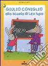 Giulio Coniglio alla scuola di Leo lupo. Ediz. illustrata libro