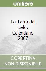 La Terra dal cielo. Calendario 2007 libro