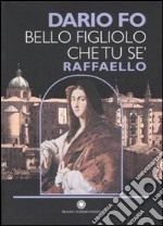 Bello figliolo che tu se': Raffaello. Ediz. illustrata libro