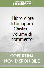 Il libro d'ore di Bonaparte Ghislieri. Volume di commento libro