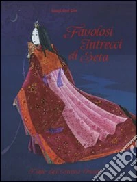 Favolosi intrecci di seta. Fiabe dall'estremo Oriente. Ediz. illustrata libro