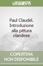 Paul Claudel. Introduzione alla pittura olandese libro