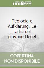 Teologia e Aufklärung. Le radici del giovane Hegel