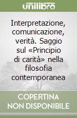 Interpretazione, comunicazione, verità. Saggio sul «Principio di carità» nella filosofia contemporanea