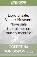 Libro di sale. Vol. 1: Museum. Nove sale teatrali per un museo mentale