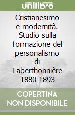 Cristianesimo e modernità. Studio sulla formazione del personalismo di Laberthonnière 1880-1893 libro