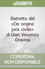 Ristretto del «De origine juris civilis» di Gian Vincenzo Gravina libro