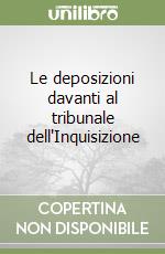 Le deposizioni davanti al tribunale dell'Inquisizione libro